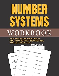Number Systems Workbook 100 Worksheets: CONVERSION BETWEEN BASES - ADD AND SUBTRACT HEXADECIMAL - BITWISE OPERATIONS