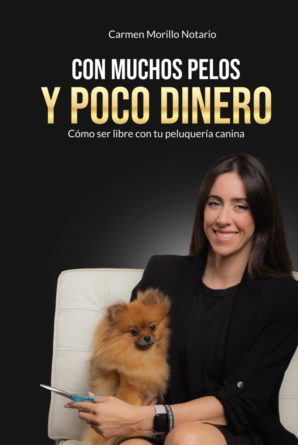 Con muchos pelos y poco dinero: Como ser libre con tu peluquería canina