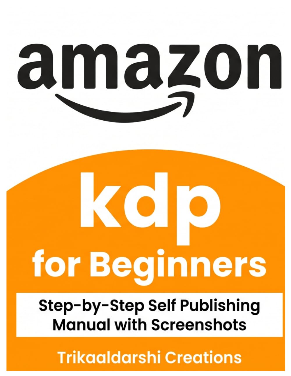 Amazon KDP for Beginners : The Step-by-Step Guide to Self-Publishing, Formatting: Marketing & Selling Books on Kindle Direct Publishing