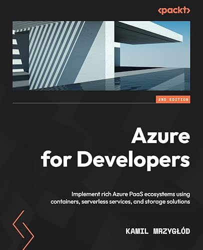 Azure for Developers - Second Edition: Implement rich Azure PaaS ecosystems using containers, serverless services, and storage solutions
