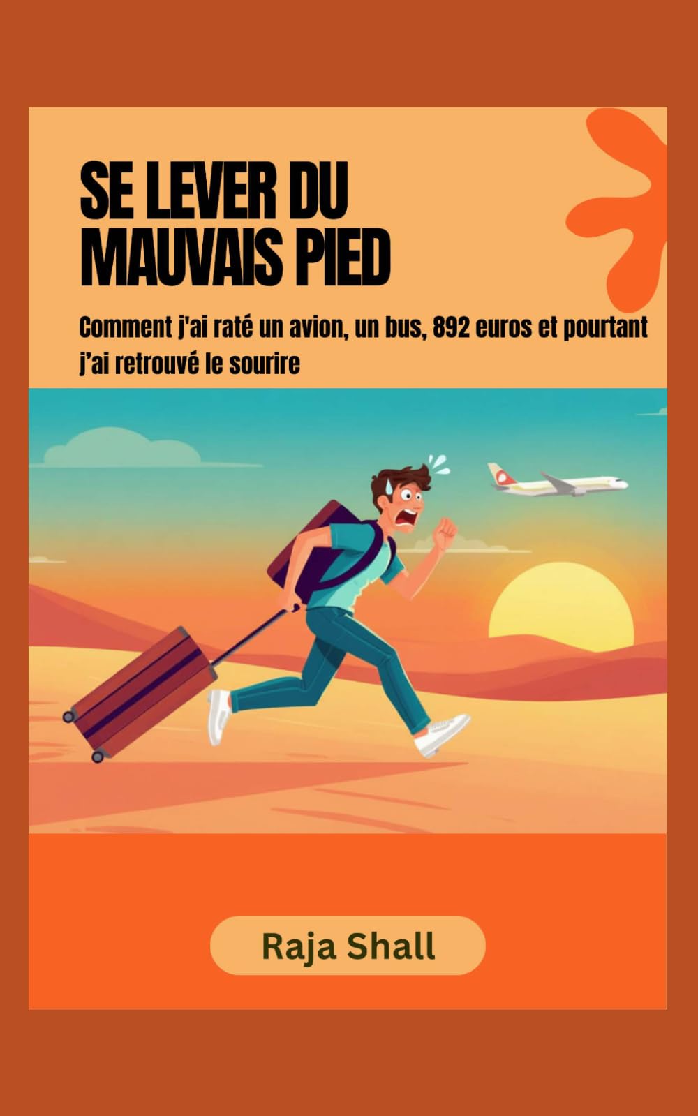 Se lever du mauvais pied.: Comment j'ai raté un avion, un bus, 892 euros et pourtant j'ai retrouvé le sourire