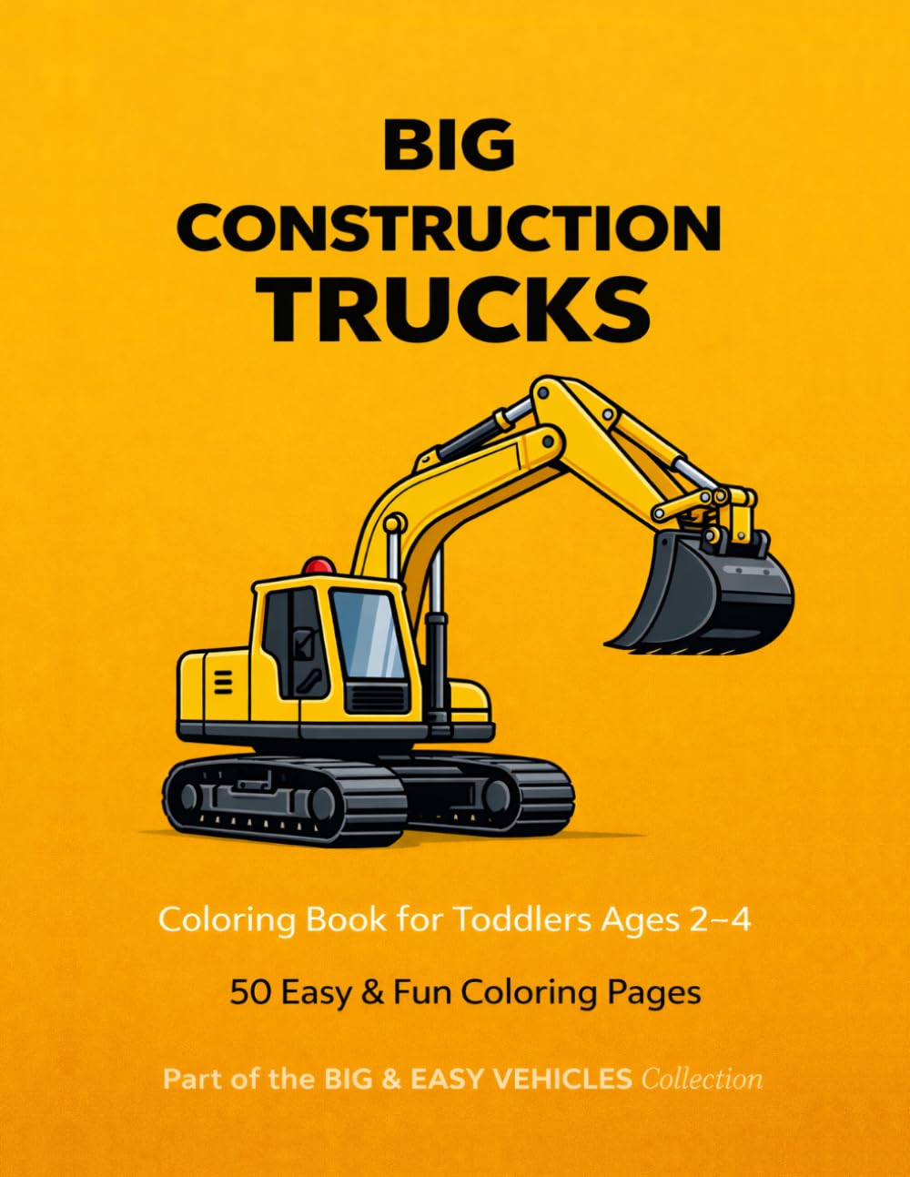 Big Construction Trucks Coloring Book for Toddlers Ages 2–4: Easy and Simple Big Vehicles for Kids: 50 Big and Easy Truck Coloring Pages for Toddlers: ... and More (Big & Easy Vehicles Collection)