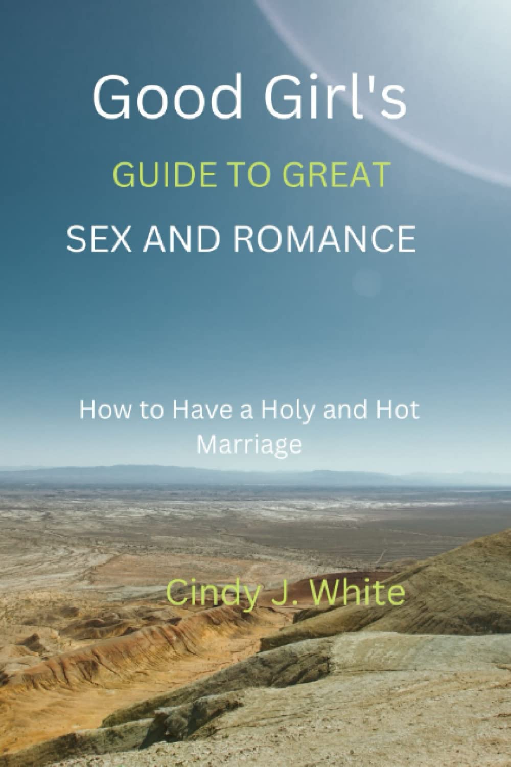 Good Girl's Guide To great sex and romance: How to Have a Holy and Hot Marriage