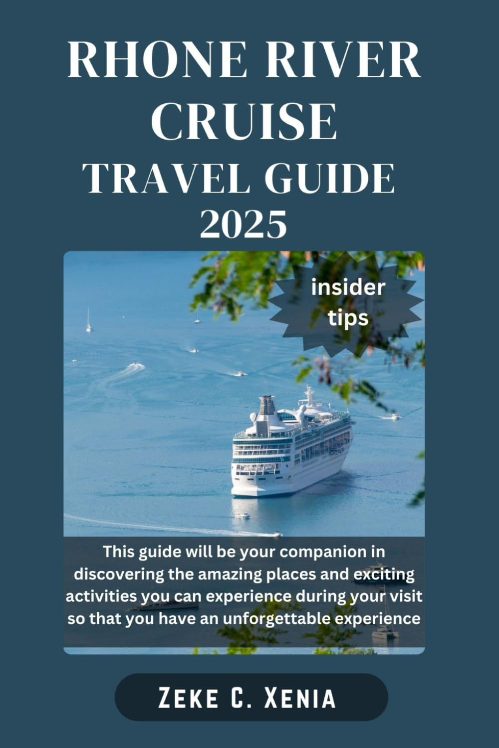 RHONE RIVER CRUISE TRAVEL GUIDE: Exploring France's Historic Waterway from Lyon to Avignon while Uncovering it’s Hidden Gems and Cultural Delights (Zeke Travel and Tourism)