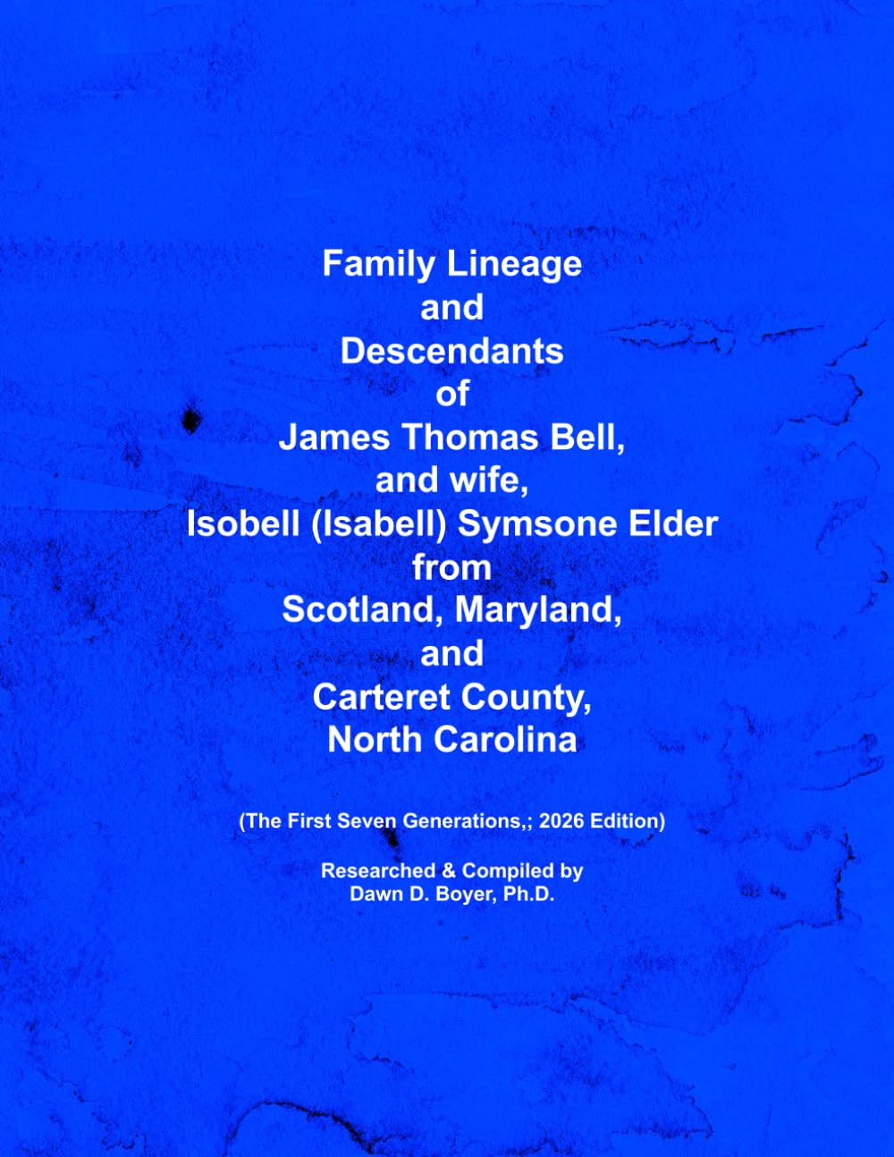 Family Lineage and Descendants of James Thomas Bell, and wife, Isobell (Isabell) Symsone Elder, from Scotland, Maryland, and Carteret County, North ... Generations; 2026 Edition (Genealogy Lineage)