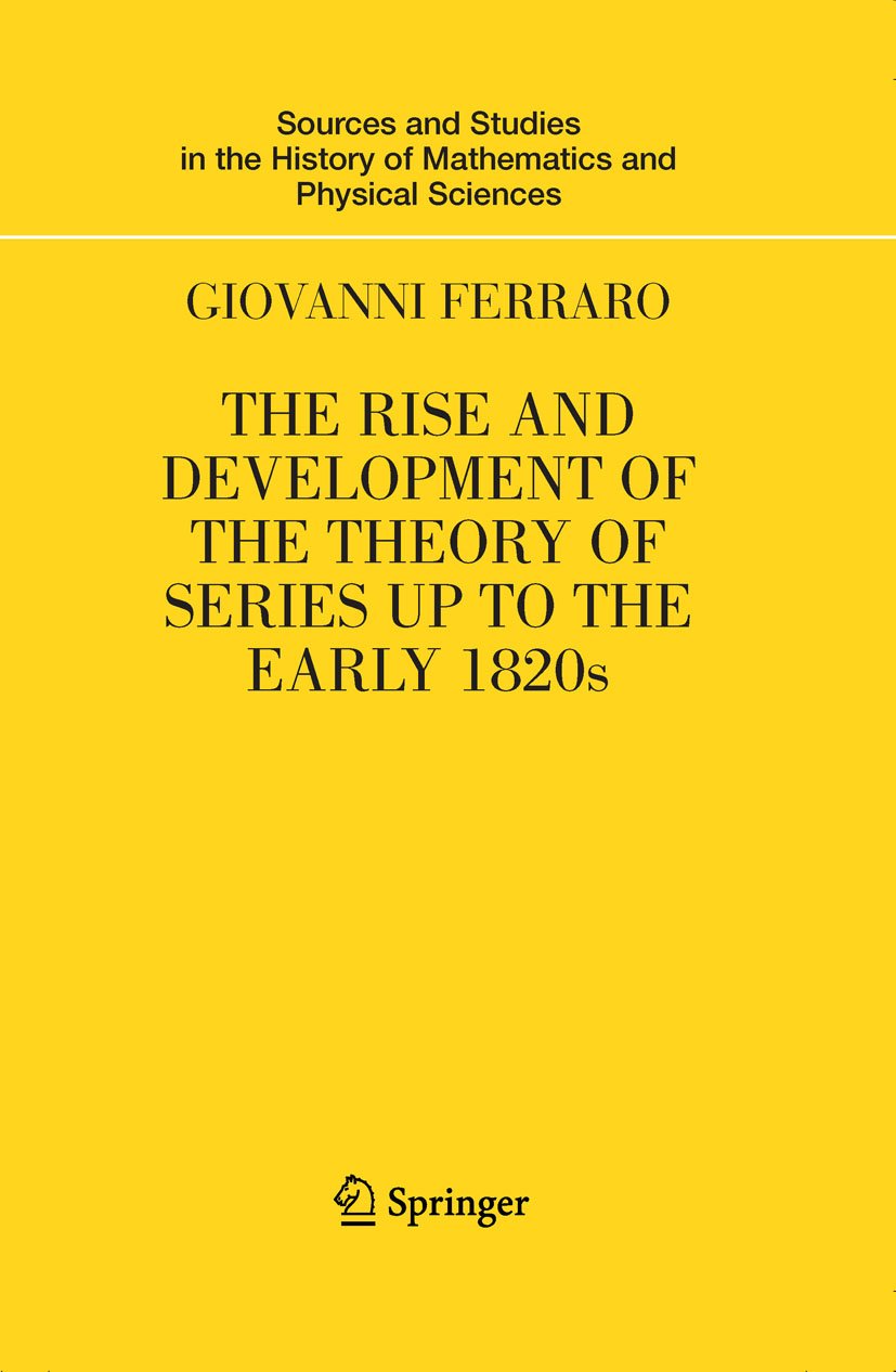 The Rise and Development of the Theory of Series up to the Early 1820s (Sources and Studies in the History of Mathematics and Physical Sciences)