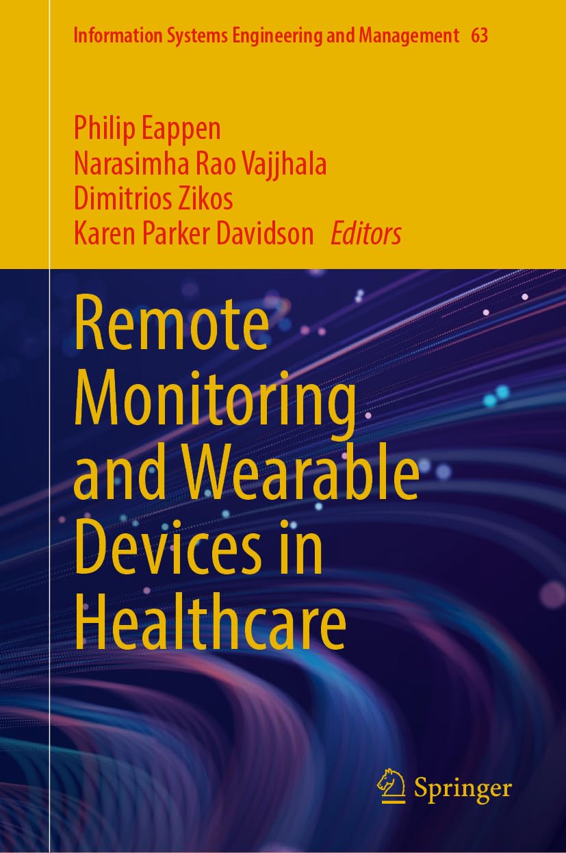 Remote Monitoring and Wearable Devices in Healthcare (Information Systems Engineering and Management, 63) Remote Monitoring and Wearable Devices in Healthcare (Information Systems Engineering and Management, 63)