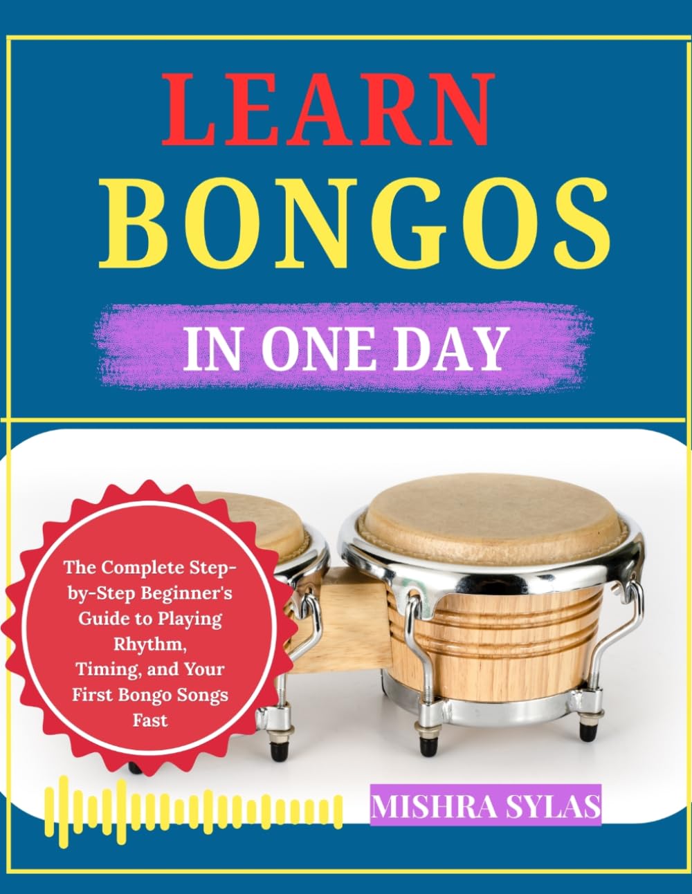 LEARN BONGOS IN ONE DAY: The Complete Step-by-Step Beginner's Guide to Playing Rhythm, Timing, and Your First Bongo Songs Fast