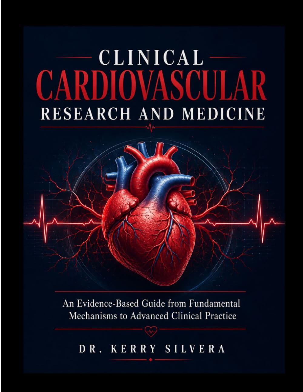 CLINICAL CARDIOVASCULAR RESEARCH AND MEDICINE: An Evidence-Based Guide from Fundamental Mechanisms to Advanced Clinical Practice