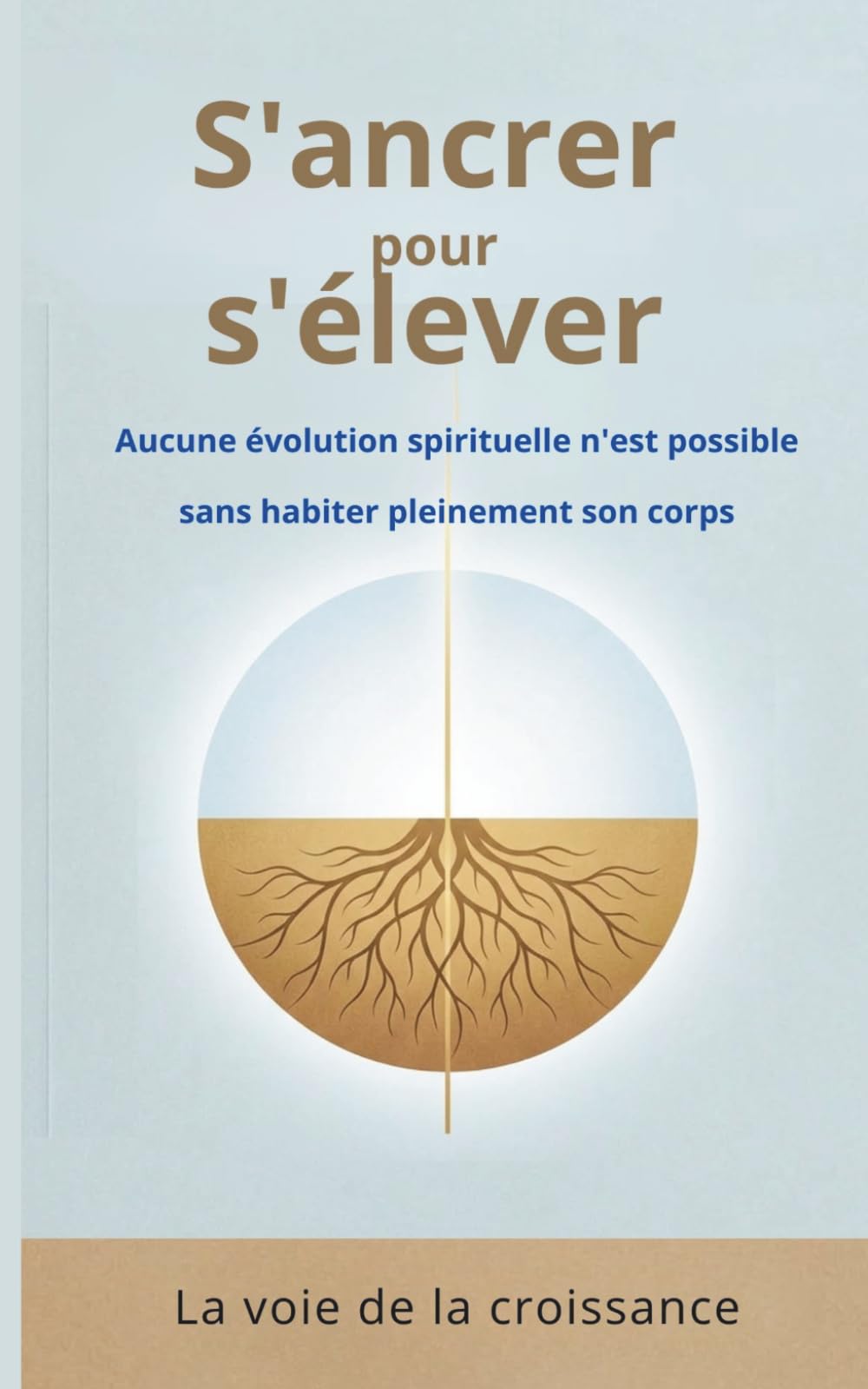 S'ancrer pour s'élever: Aucune évolution spirituelle n'est possible sans habiter pleinement son corps