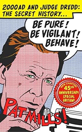 Be Pure! Be Vigilant! Behave!: 2000AD &amp; Judge Dredd: The Secret History 45th Anniversary Edition