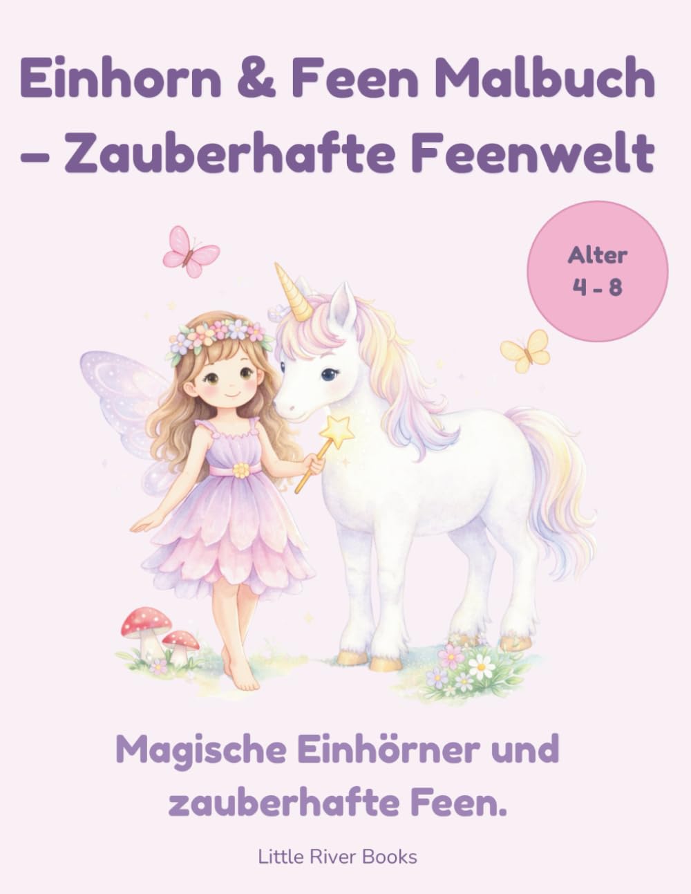 Einhörner & Feen Malbuch – Zauberhafte Feenwelt: Niedliche Einhörner, Feen und magische Fantasiewelten zum Ausmalen für Kinder von 4–8 Jahren (Zauberhafte Feenwelt Malbücher)