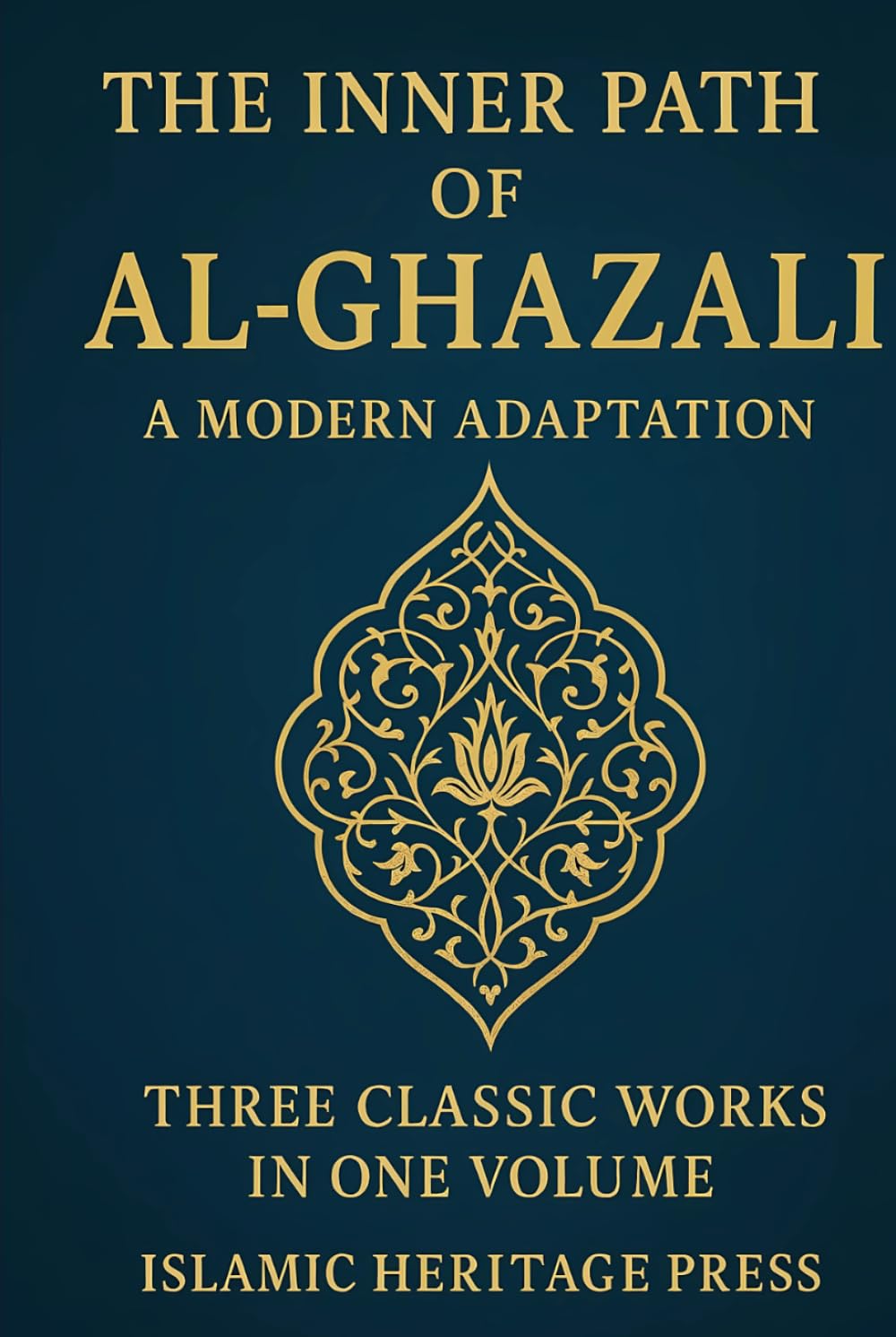 THE INNER PATH OF AL-GHAZALI: Confessions , Teachings, and The Alchemy of Happiness (Islamic Heritage Press)