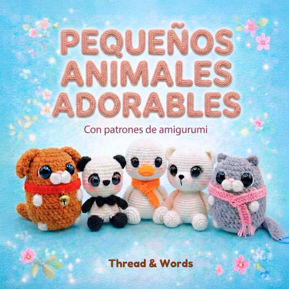 Pequeños Animales Adorables: Patrones de Ganchillo para Principiantes: Crea 9 Animales Adorables de Amigurumi Mini. Guía de Crochet Fácil y Adaptable