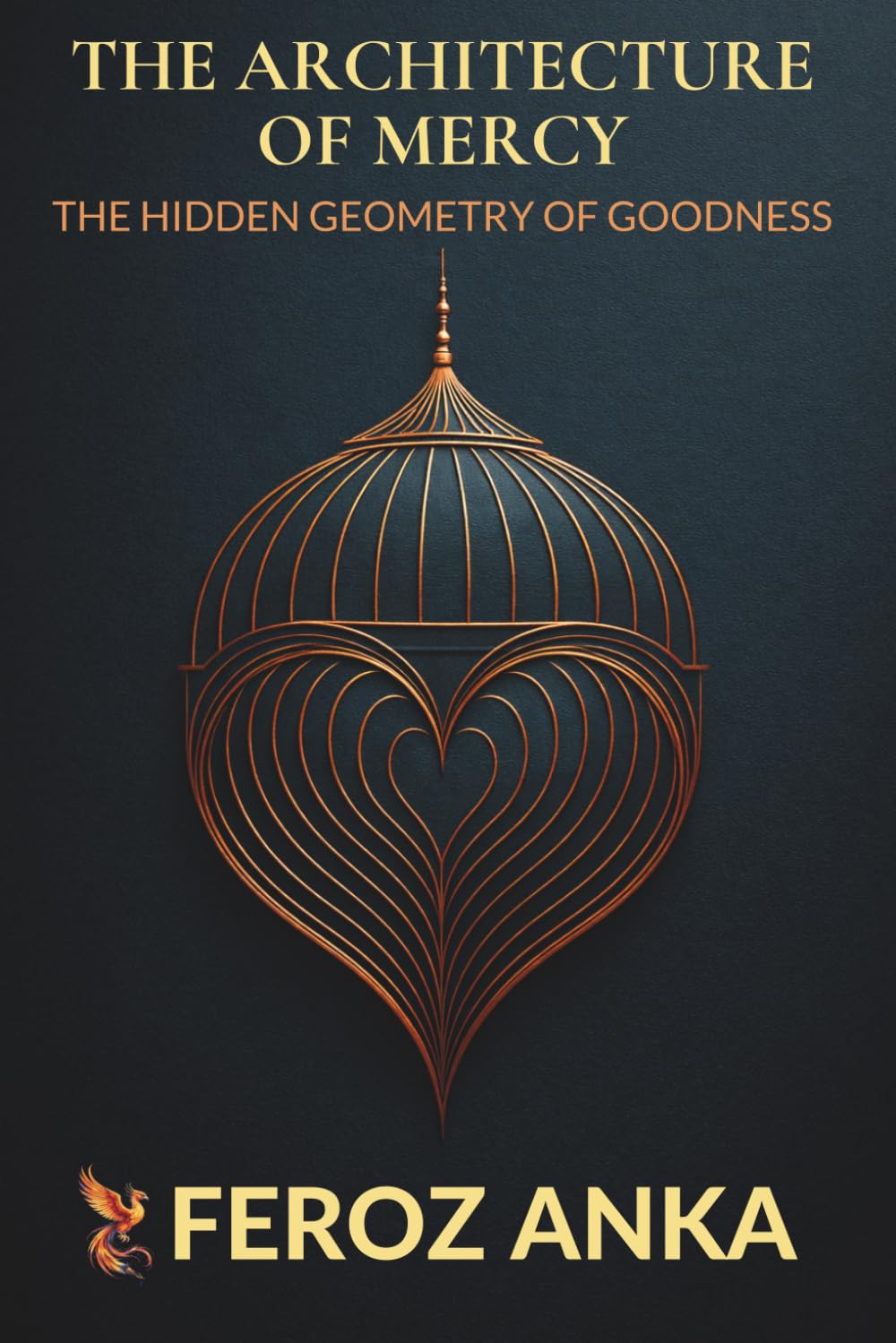 The Architecture of Mercy - The Hidden Geometry of Goodness: A Philosophical Guide to Compassion, Kindness, Moral Awareness, Mindfulness, and Human Dignity