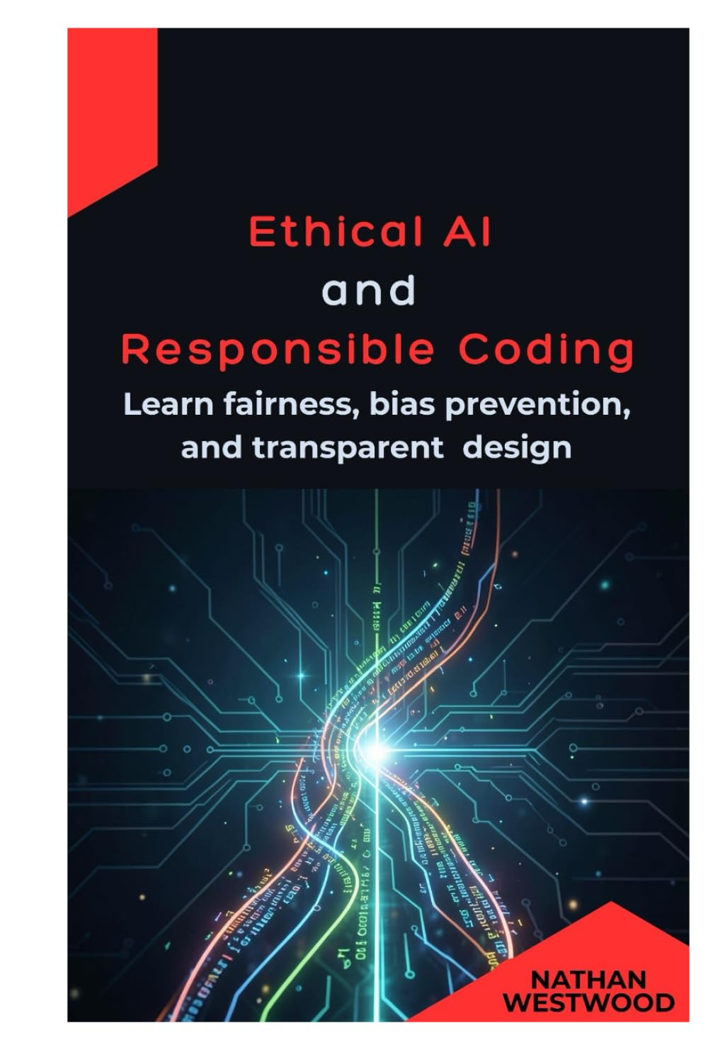 Ethical AI and Responsible Coding: Learn fairness, bias prevention, and transparent design
