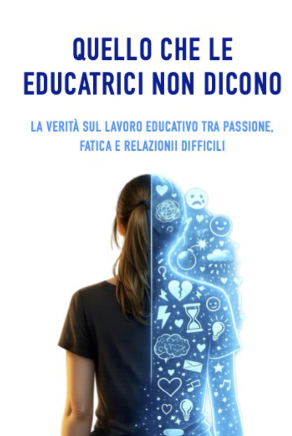 Quello che le educatrici non dicono: La verità sul lavoro educativo tra passione, fatica e relazioni difficili