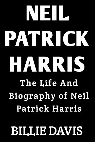 Neil Patrick Harris: The Life And Biography of Neil Patrick Harris (Biography of LGBTQ personalities)