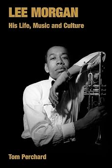 Lee Morgan: His Life, Music and Culture