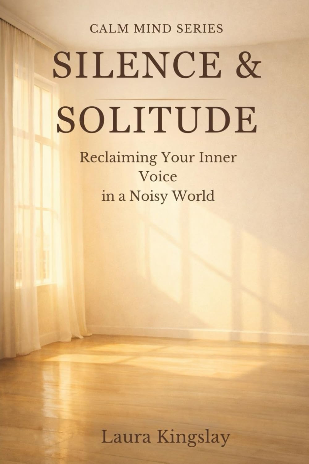 Silence & Solitude: Reclaiming Your Inner Voice in a Noisy World (Calm Mind Series)