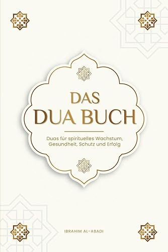 Das Dua Buch für ein Leben im Einklang mit dem Islam: Authentische Bitt- und Dankgebete für alle Lebenslagen - Duas für spirituelles Wachstum, ... Bücher) (Islamische Bücher - Islam Way)