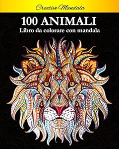 100 Animali da colorare con mandala: Libro da colorare per adulti di 100 pagine con fantastici animali. Libro antistress da colorare con disegni rilassanti.