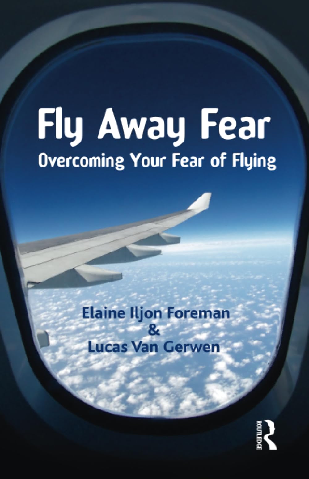 Fly Away Fear: Overcoming your Fear of Flying (The Self-Help Series)