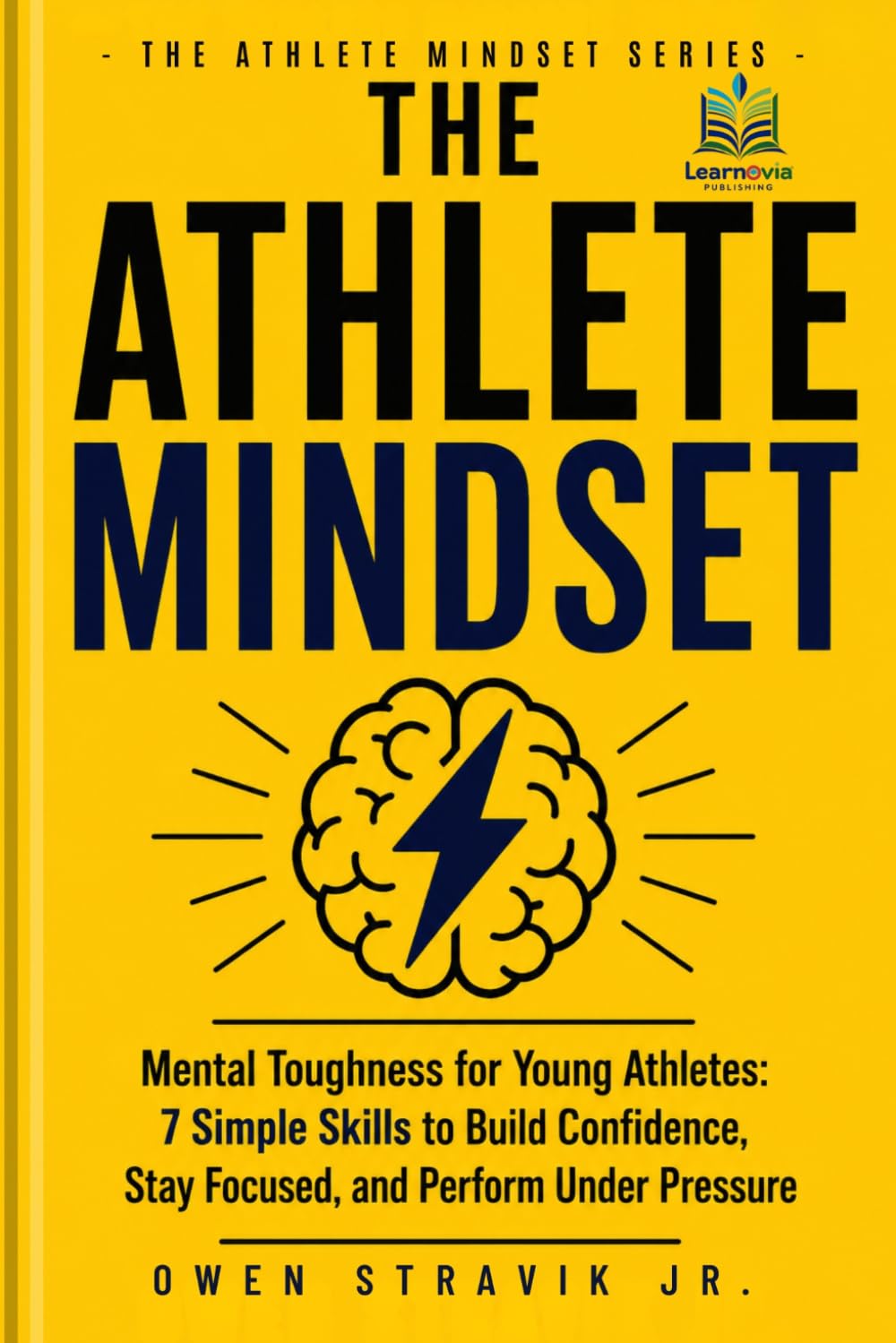 The Athlete Mindset: Mental Toughness for Young Athletes: 7 Simple Skills to Build Confidence, Stay Focused, and Perform Under Pressure (The Athlete Mindset Series)