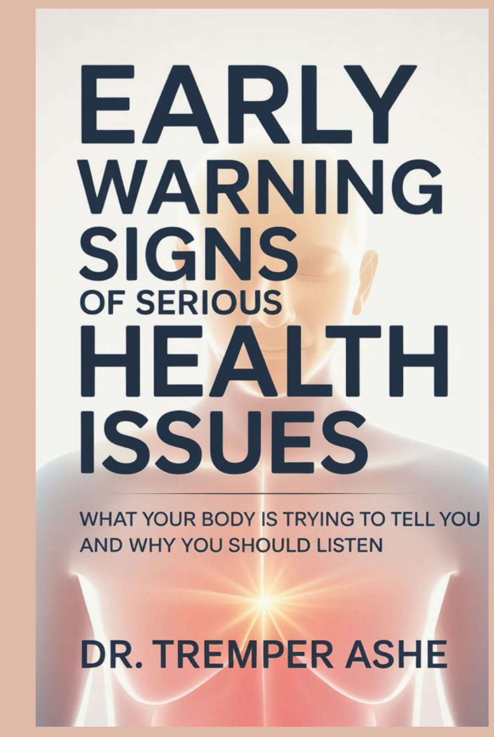 Early Warning Signs of Serious Health Issues: What Your Body Is Trying to Tell You and Why You Should Listen (Dr. Tremper Health Books)