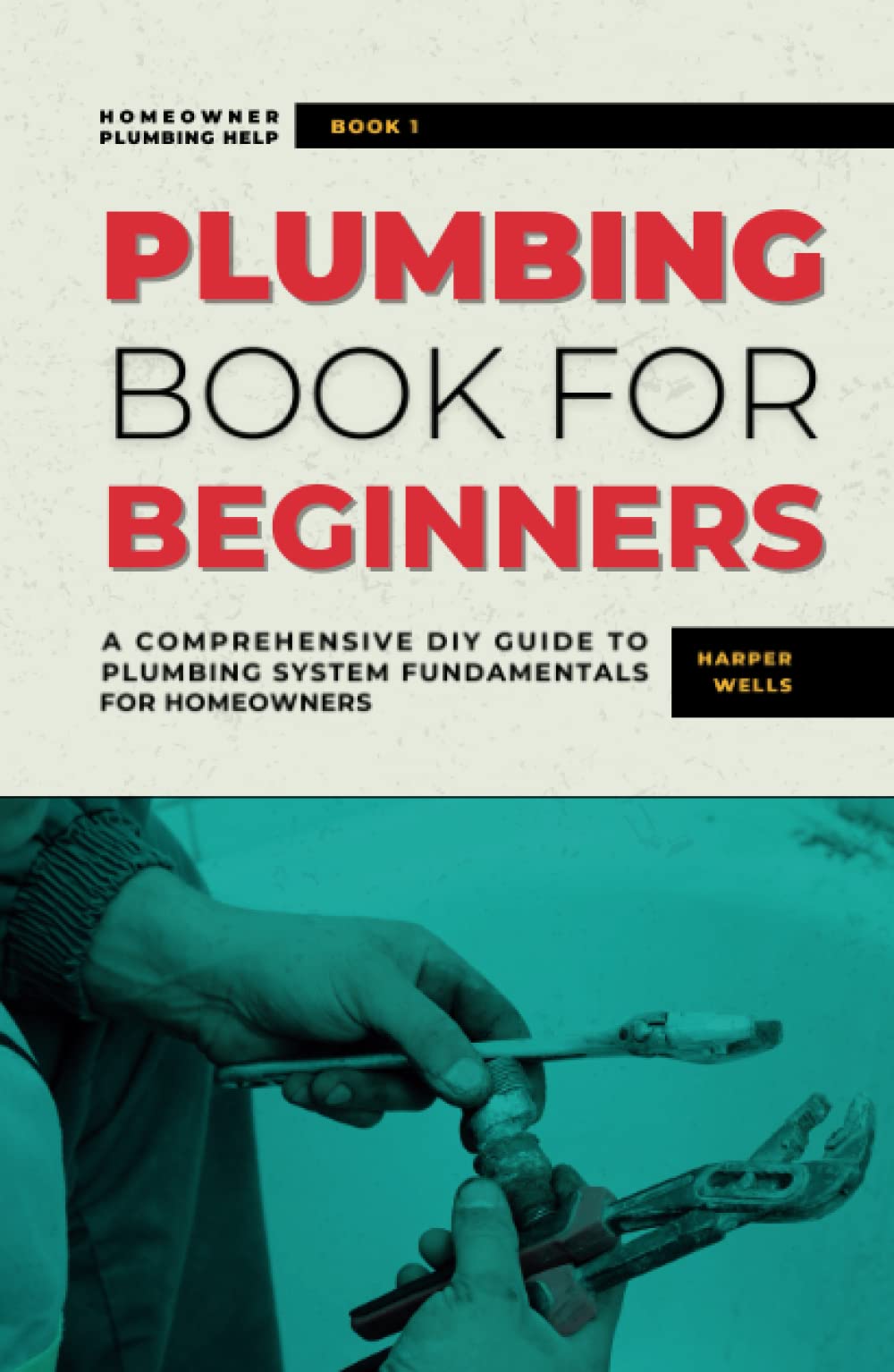 Plumbing Book for Beginners: A Comprehensive DIY Guide to Plumbing System Fundamentals for Homeowners on Kitchen and Bathroom Sink, Drain, Toilet Repairs or Replacements (Homeowner Plumbing Help)