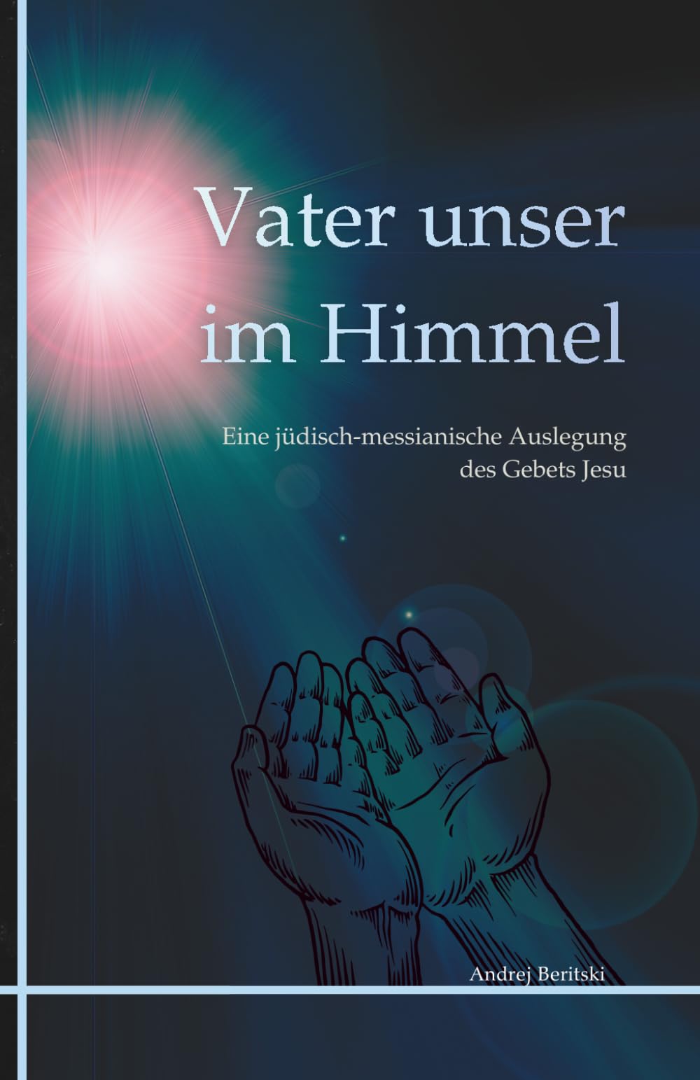 Vater unser im Himmel: Eine jüdisch-messianische Auslegung des Gebets Jesu