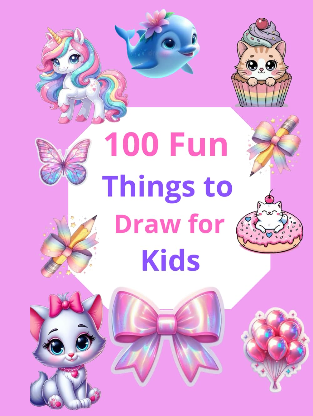 100 Fun Things to Draw for Kids: Easy and Cute Drawing Ideas for Kids to Learn and Have Fun
