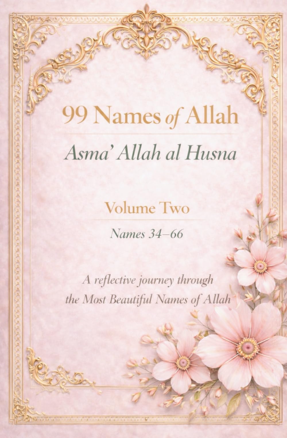 99 Names of Allah Asma’ Allah al Husna Volume Two Names 34–66: A Reflective Journey Through the Most Beautiful Names of Allah (99 Names of Allah Reflective Series)