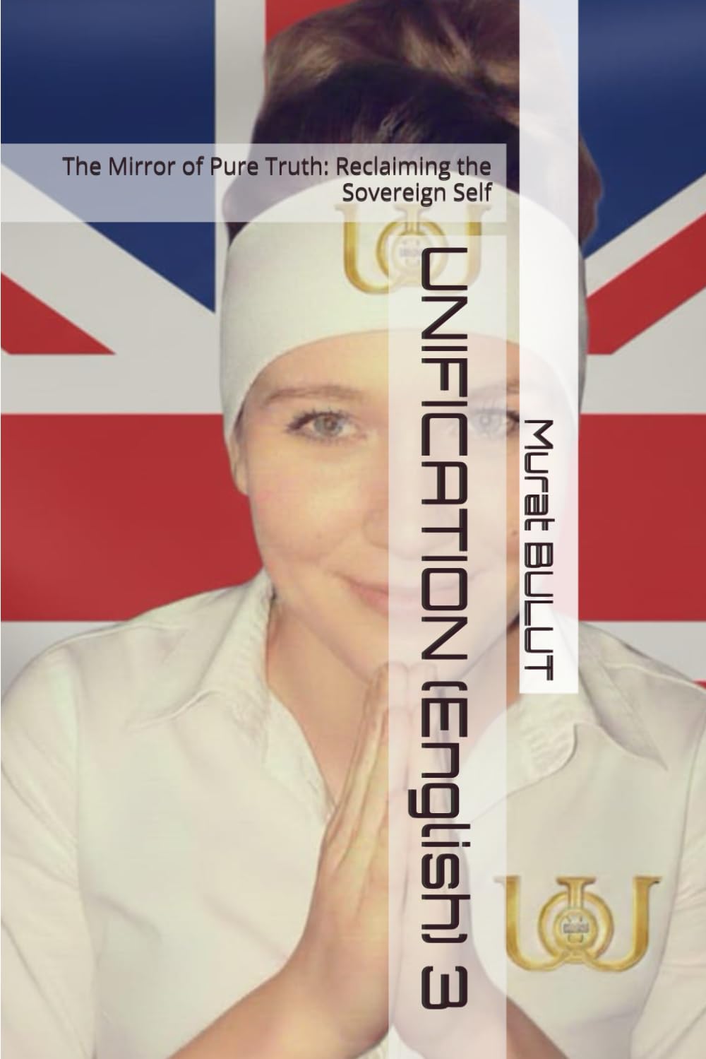 UNIFICATION (English) 3: The Mirror of Pure Truth: Reclaiming the Sovereign Self