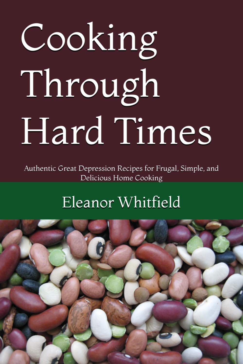 Cooking Through Hard Times: Authentic Great Depression Recipes for Frugal, Simple, and Delicious Home Cooking