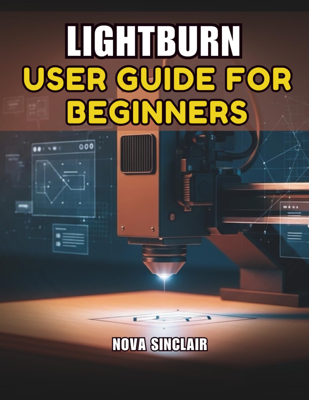 LIGHTBURN USER GUIDE FOR BEGINNERS: A Step-by-Step Manual for Laser Engraving and Cutting