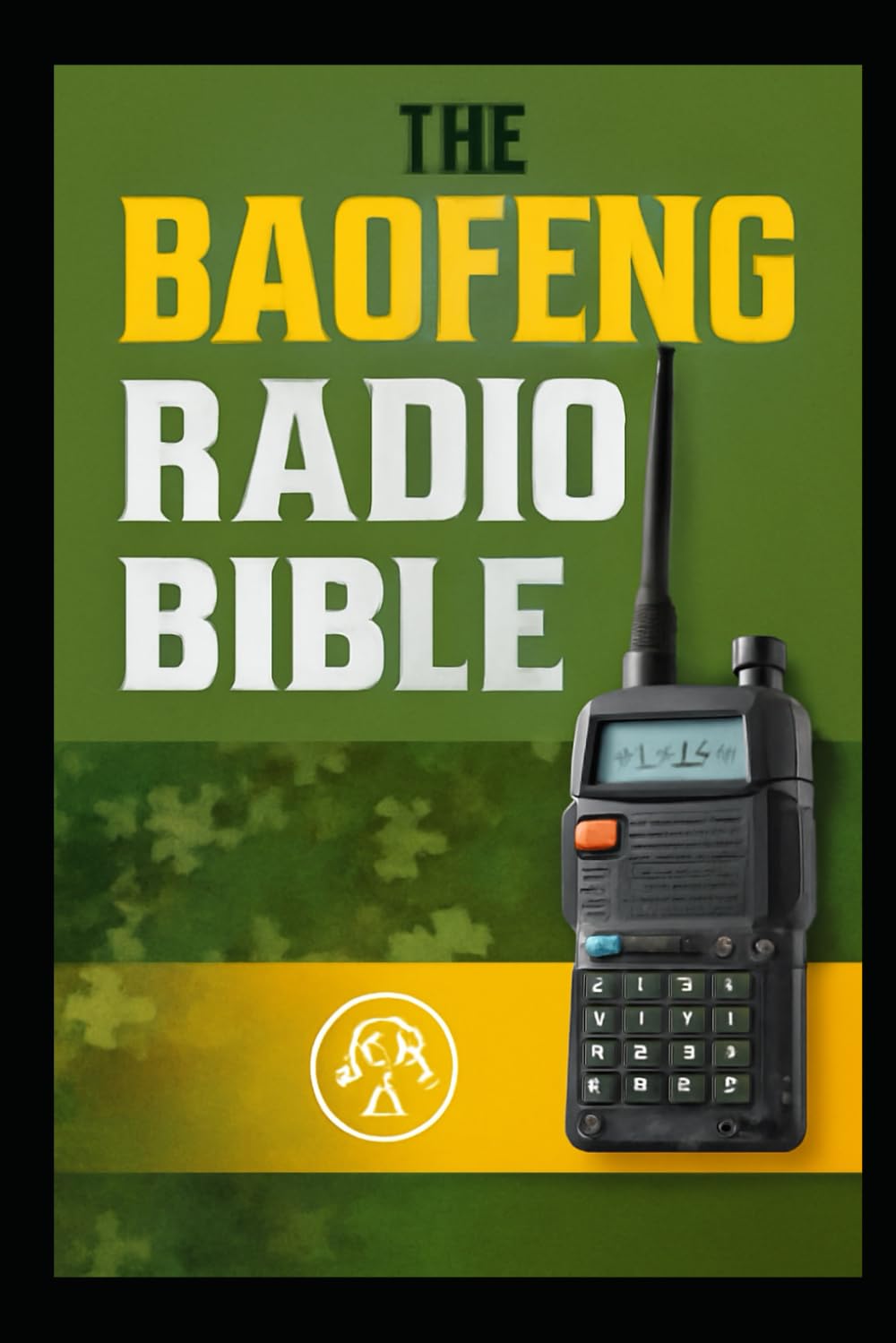 THE BAOFENG RADIO BIBLE: The Complete Step-by-Step Survival Manual & Communication Guide