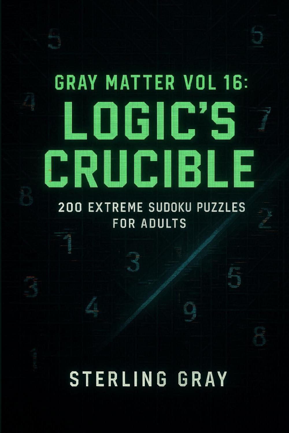 Gray Matter Vol16: Logic's Crucible: 200 Extreme Sudoku Puzzles for Adults