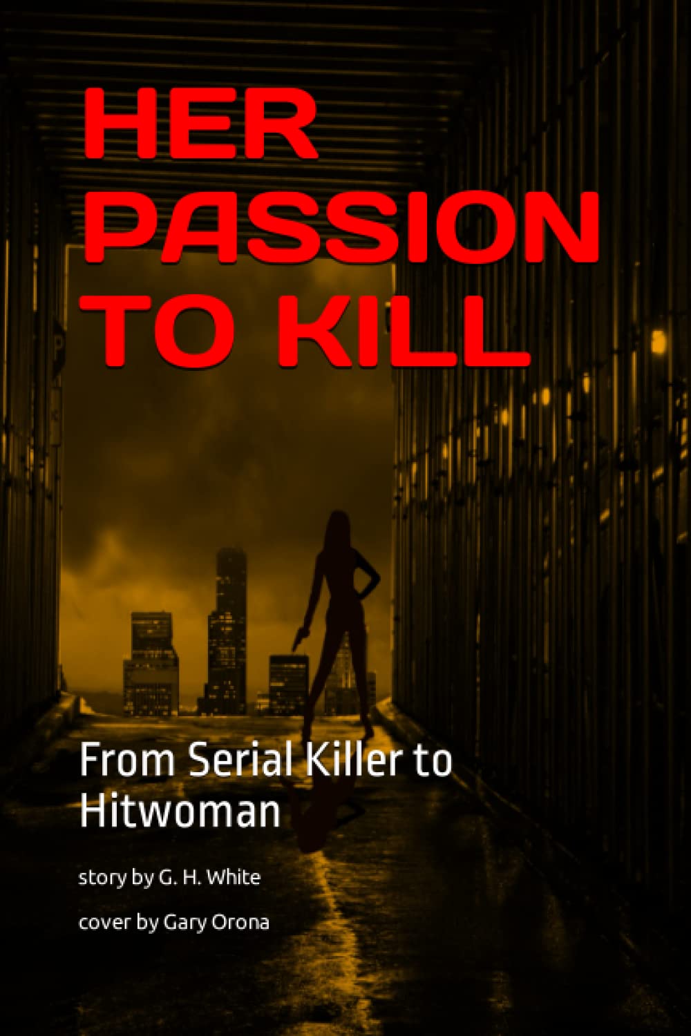 HER PASSION TO KILL: From Serial Killer to Hitwoman: 1