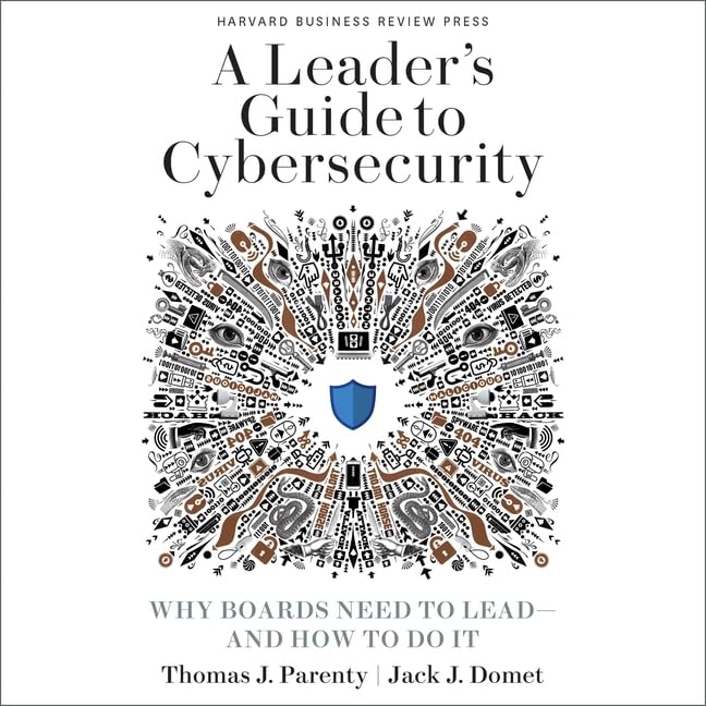 A Leaders Guide to Cybersecurity: Why Boards Need to Lead-And How to Do It