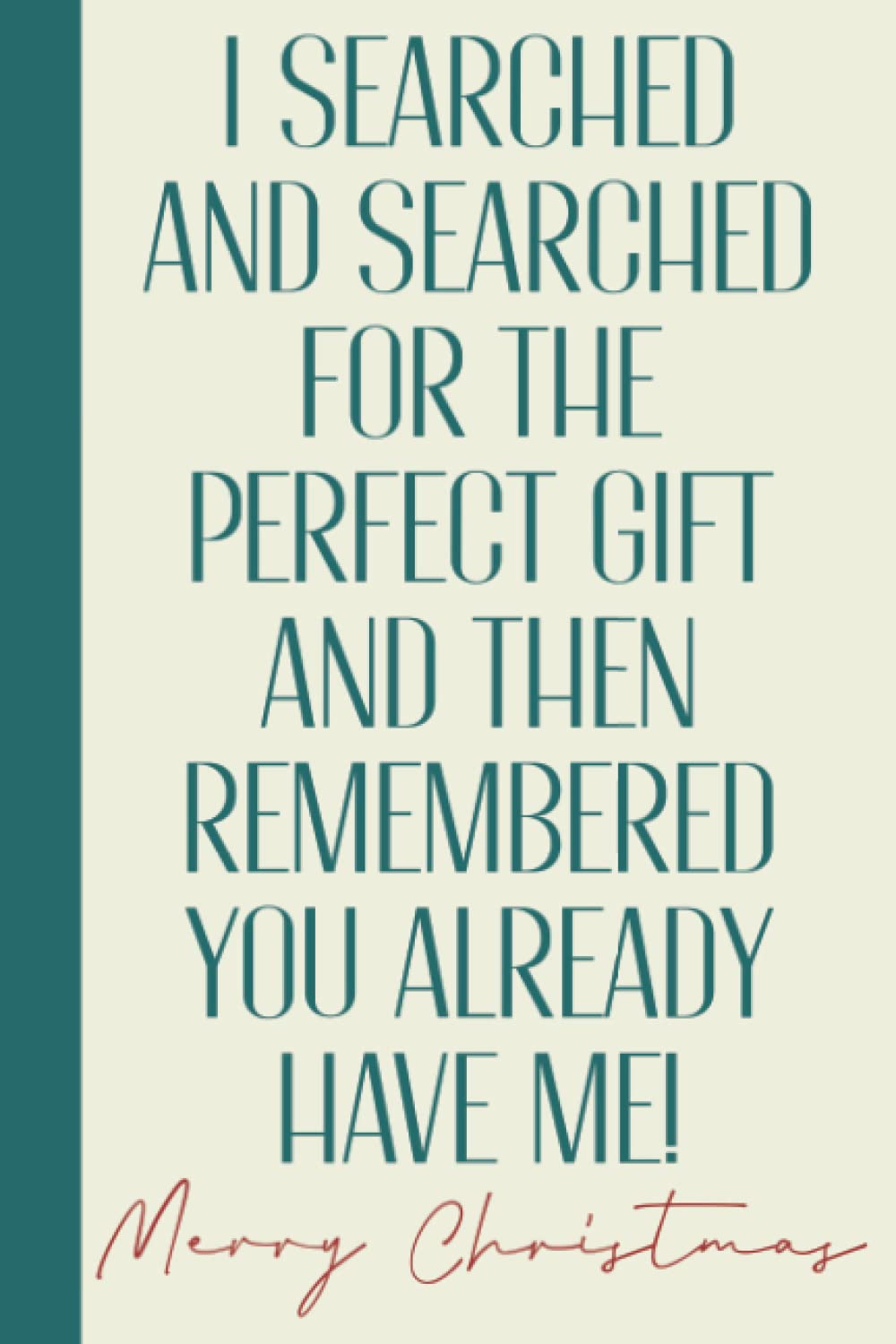 Merry Christmas I Searched And Searched For The Perfect Gift And Then Remembered You Already Have Me: Funny Christmas Secret Santa Gifts - Quirky Xmas ... - Personalised Blank Lined Notebook Journal