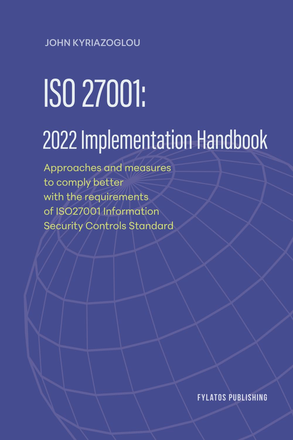 ISO 27001: 2022 Implementation Handbook: Approaches and measures to comply better with the requirements of ISO27001 Information Security Controls Standard