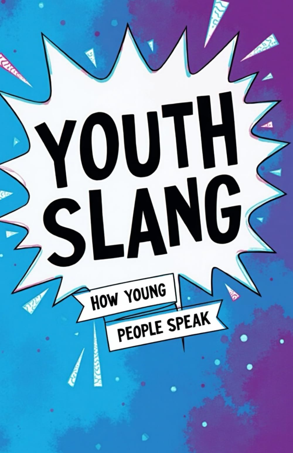 Youth Slang. How young people speak: Dictionary and explanation of modern youth slang