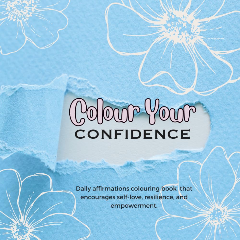 Colour Your Confidence Colouring Book: Daily affirmations that encourage self-love, resilience, and empowerment.