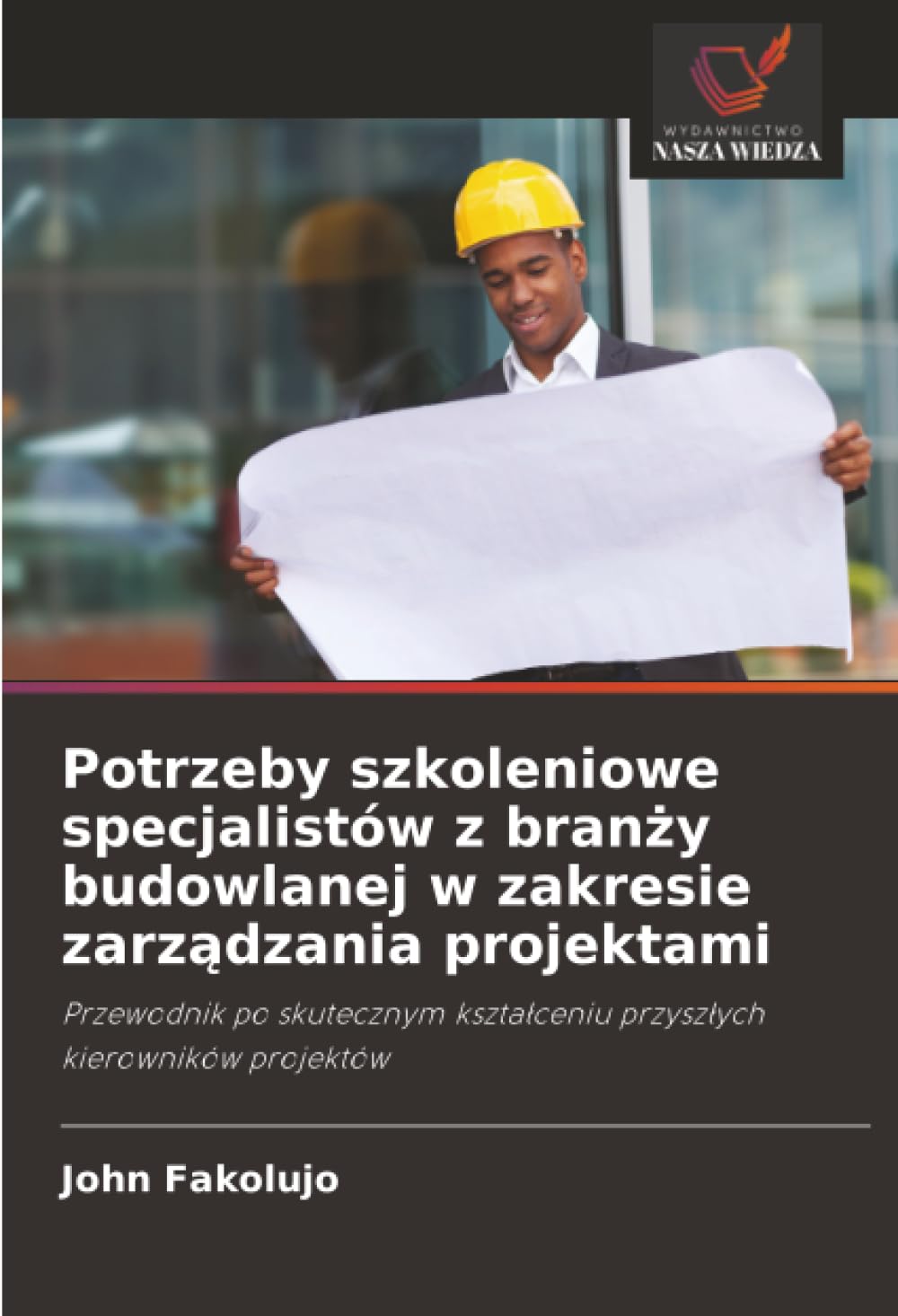 Potrzeby szkoleniowe specjalistów z branży budowlanej w zakresie zarządzania projektami: Przewodnik po skutecznym kszta¿ceniu przysz¿ych kierowników projektów