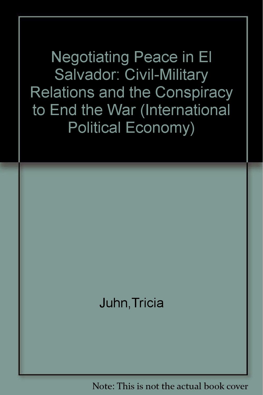Buy Negotiating Peace in El Salvador: Civil-Military Relations and the Conspiracy to End the War (International Political Economy Series) — BookShops.in