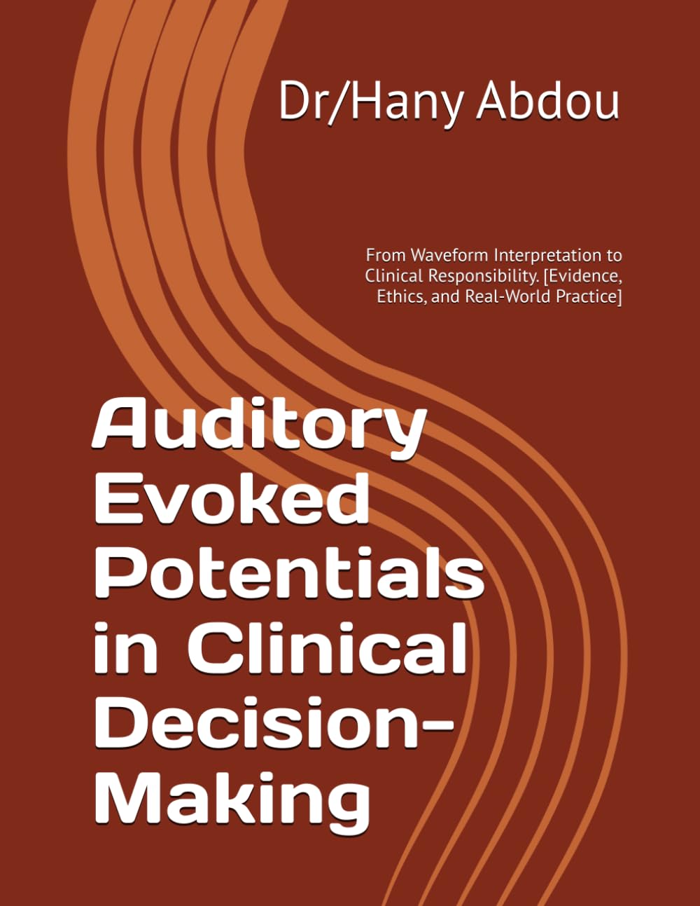 Auditory Evoked Potentials in Clinical Decision-Making: From Waveform Interpretation to Clinical Responsibility. [Evidence, Ethics, and Real-World Practice]