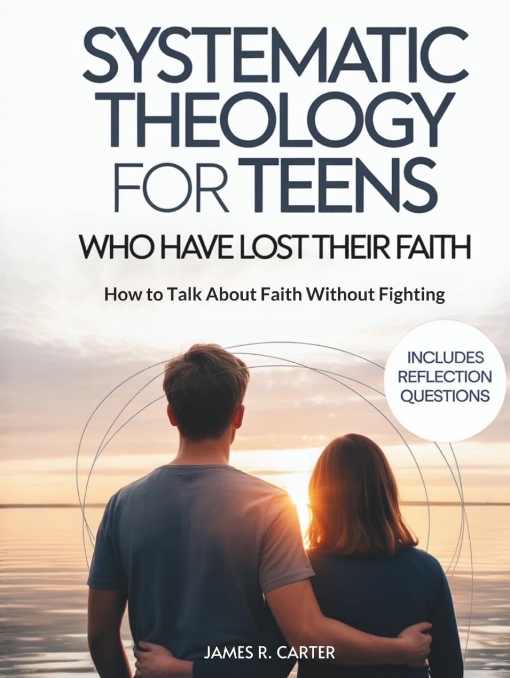 Systematic Theology for Teens Who Have Lost Their Faith: How to Talk About Faith Without Fighting