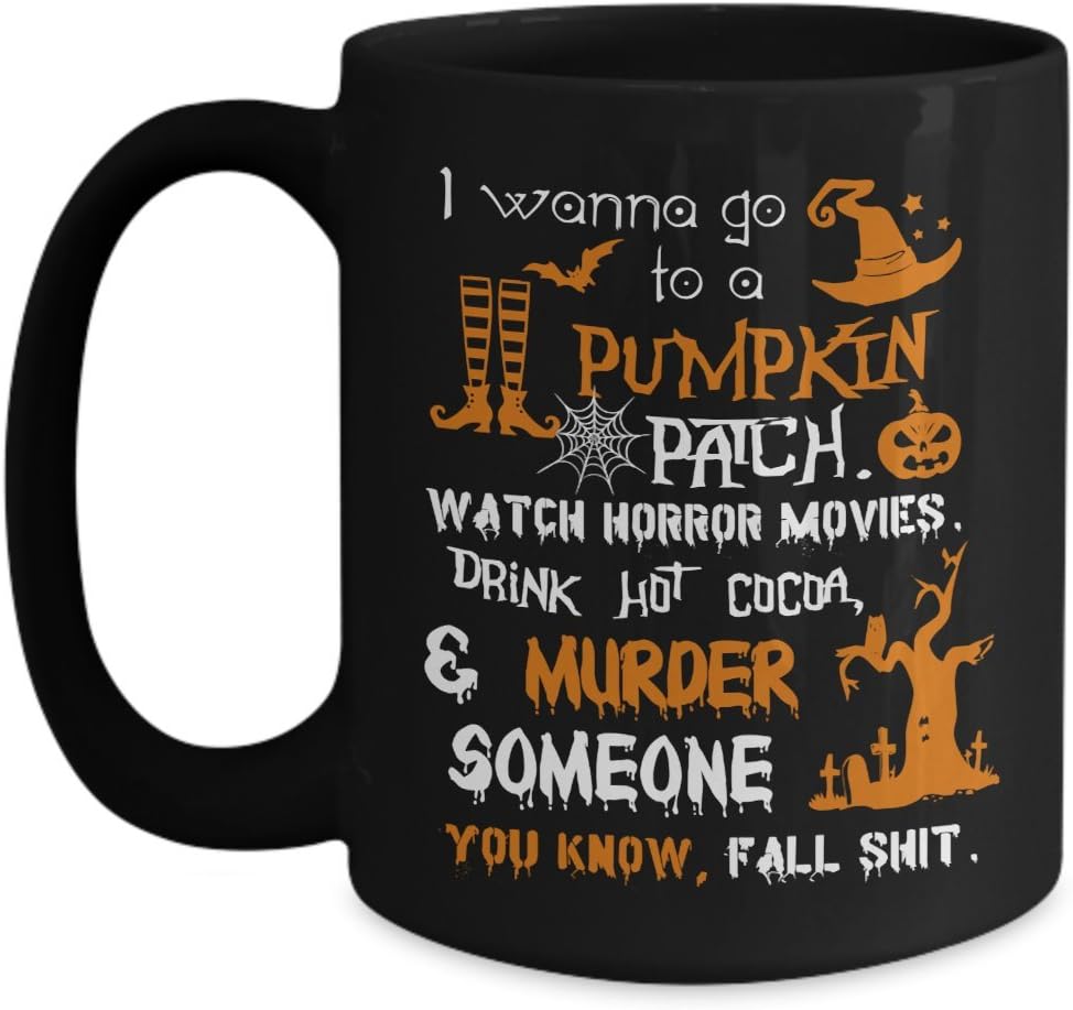 Halloween Mug Print - I Wanna Go To a Pumpkin Patch Watch Horror Movies Murder Someone Coffee Gifts - 11, 15oz Novelty C-Shape Handle Black Best Tea Cup - Special Occasion Gift for Women, Kid, Pattern
