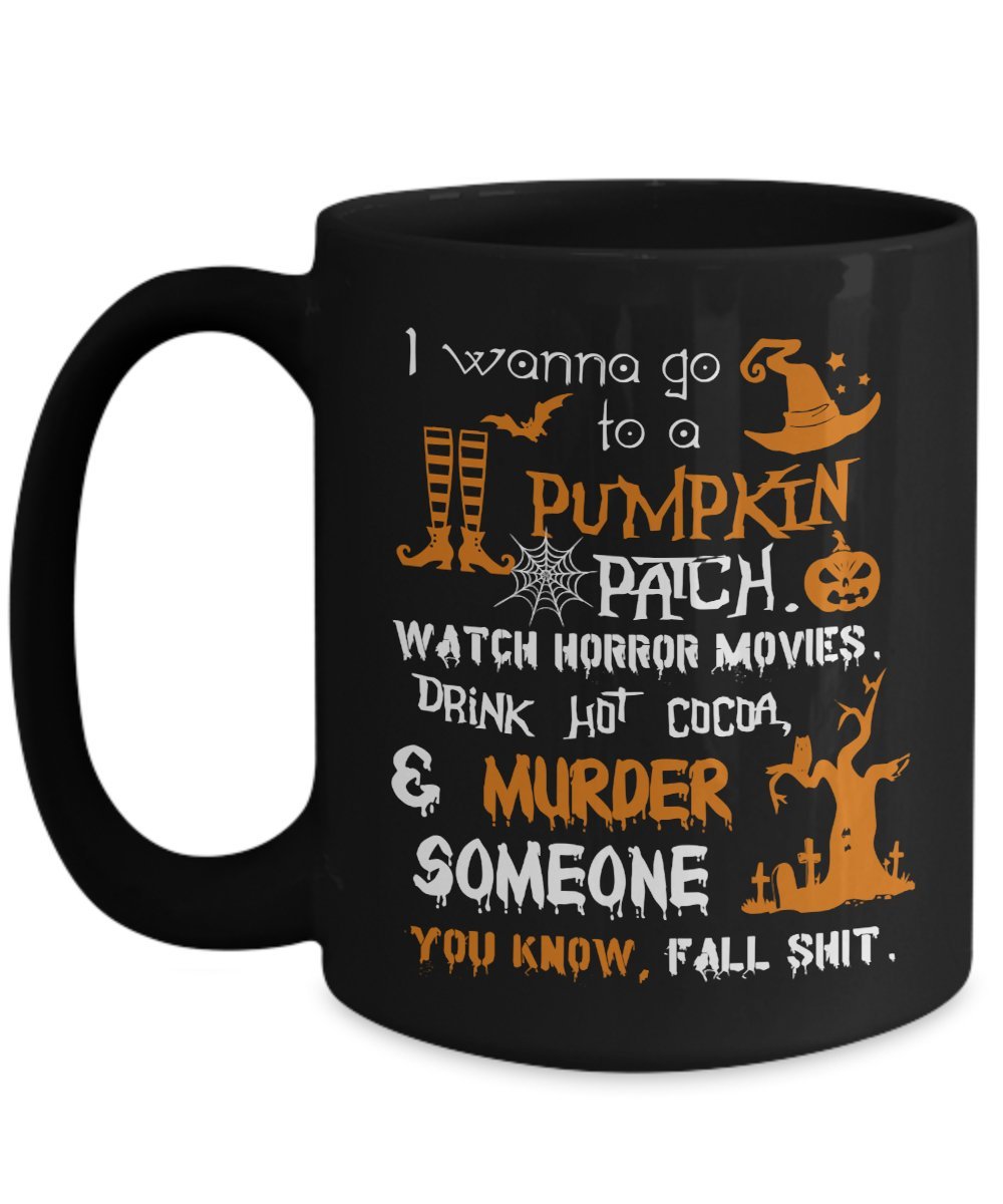 Halloween Mug Print - I Wanna Go To a Pumpkin Patch Watch Horror Movies Murder Someone Coffee Gifts - 11, 15oz Novelty C-Shape Handle Black Best Tea Cup - Special Occasion Gift for Women, Kid, Pattern